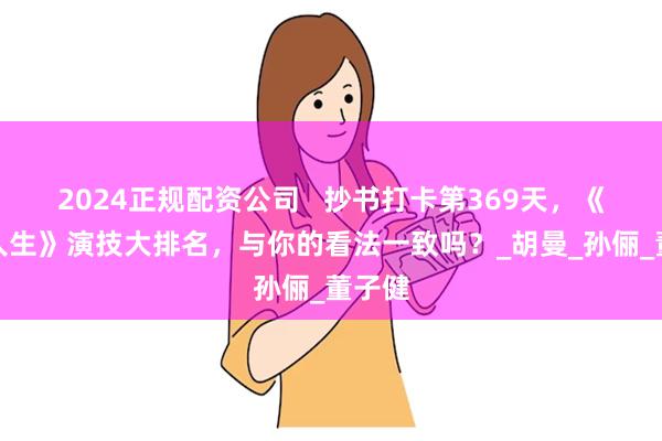 2024正规配资公司   抄书打卡第369天，《美好人生》演技大排名，与你的看法一致吗？_胡曼_孙俪_董子健