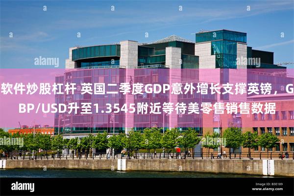 软件炒股杠杆 英国二季度GDP意外增长支撑英镑，GBP/USD升至1.3545附近等待美零售销售数据